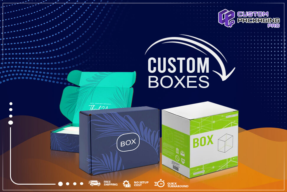 Why You Should Choose Custom Boxes?